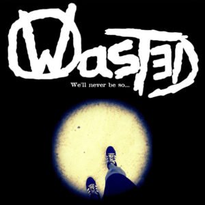 Wasted - We'll Never Be So..