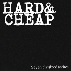 Hard & Cheap - Seven Civilized Inches