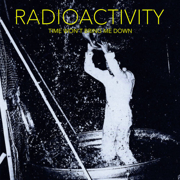 Radioactivity - Time Won't Bring Me Down 1 Radioactivity - Time Won't Bring Me Down